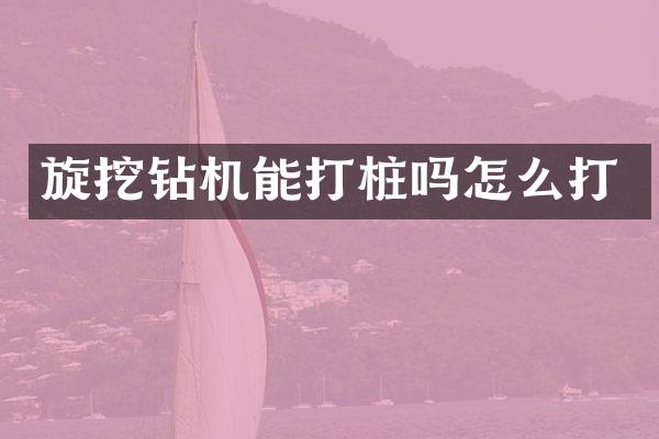 旋挖鉆機能打樁嗎怎么打