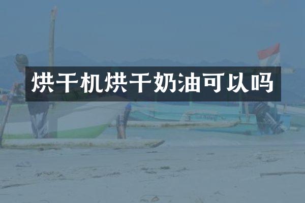 烘干機烘干奶油可以嗎