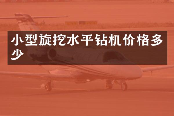 小型旋挖水平鉆機價格多少