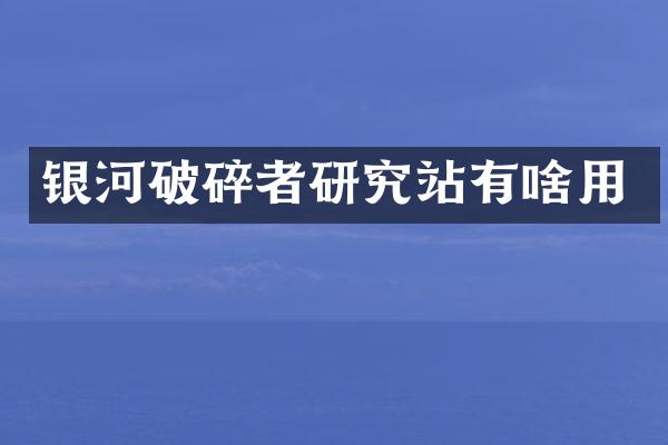 銀河破碎者研究站有啥用