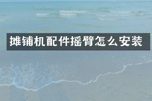 攤鋪機配件搖臂怎么安裝