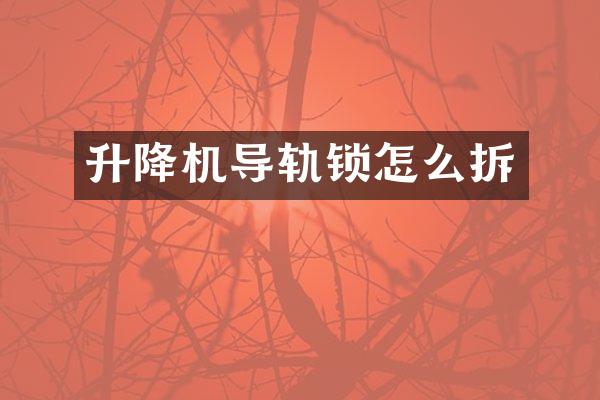 升降機(jī)導(dǎo)軌鎖怎么拆