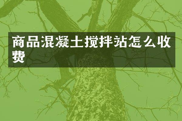 商品混凝土攪拌站怎么收費