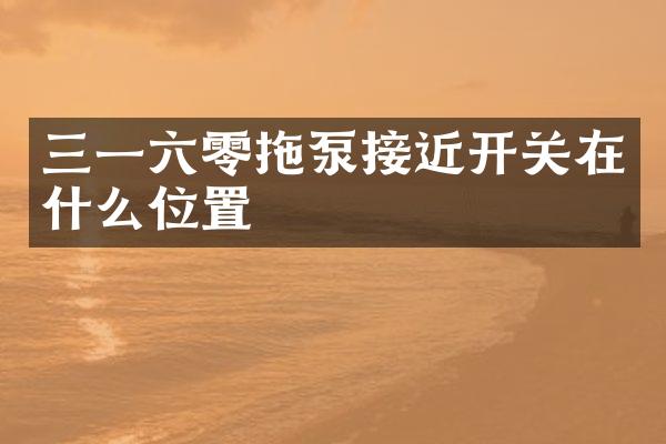 三一六零拖泵接近開關(guān)在什么位置