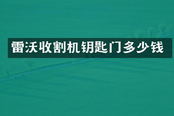 雷沃收割機(jī)鑰匙門多少錢