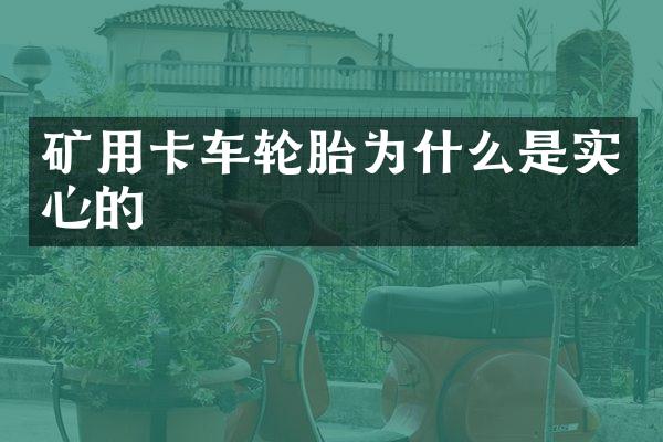 礦用卡車輪胎為什么是實(shí)心的