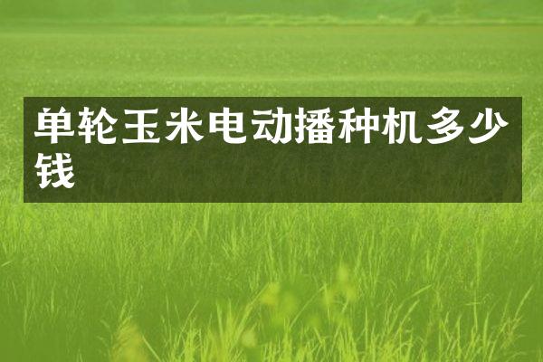 單輪玉米電動播種機多少錢