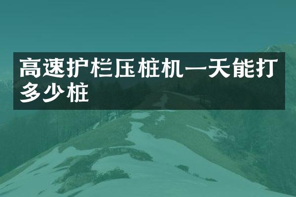 高速護(hù)欄壓樁機(jī)一天能打多少樁