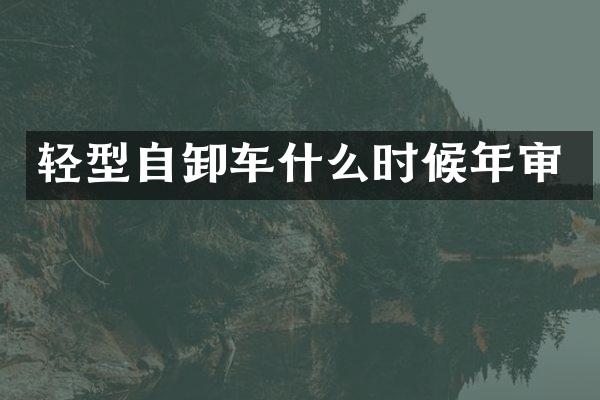 輕型自卸車什么時(shí)候年審