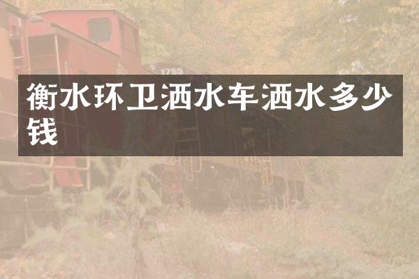 衡水環(huán)衛(wèi)灑水車灑水多少錢