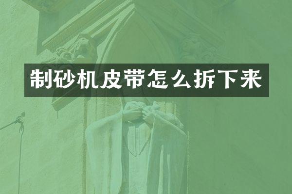 制砂機(jī)皮帶怎么拆下來(lái)