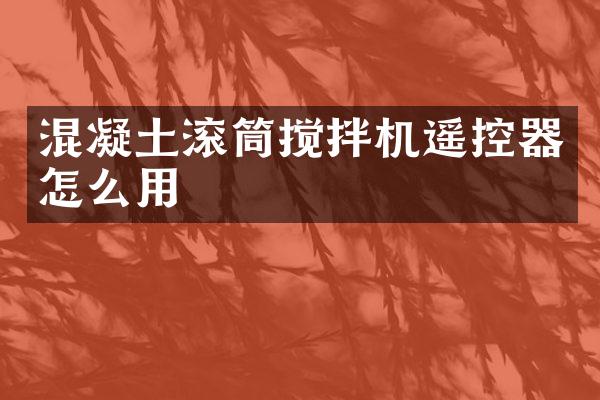 混凝土滾筒攪拌機遙控器怎么用