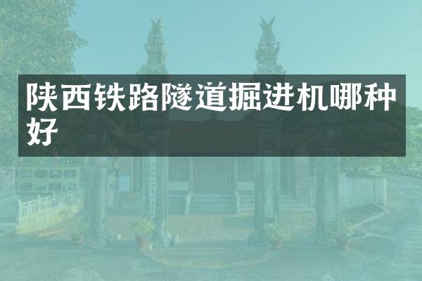 陜西鐵路隧道掘進(jìn)機(jī)哪種好