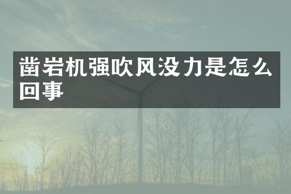 鑿巖機(jī)強(qiáng)吹風(fēng)沒力是怎么回事