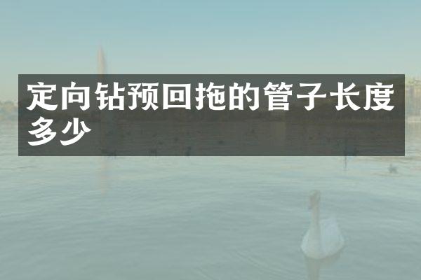 定向鉆預(yù)回拖的管子長度多少