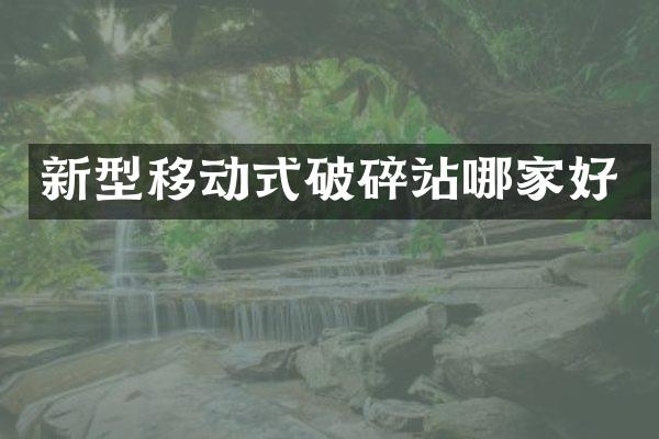 新型移動式破碎站哪家好