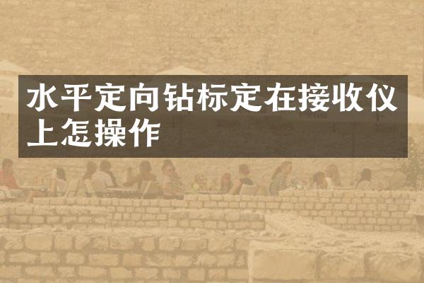 水平定向鉆標(biāo)定在接收儀上怎操作