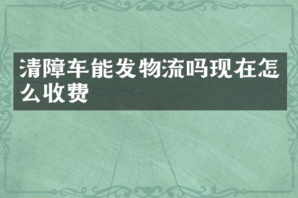 清障車能發(fā)物流嗎現(xiàn)在怎么收費