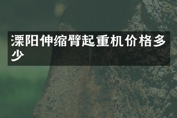 溧陽伸縮臂起重機價格多少