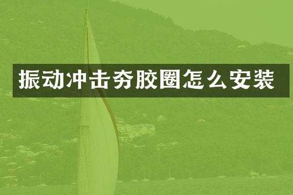 振動沖擊夯膠圈怎么安裝