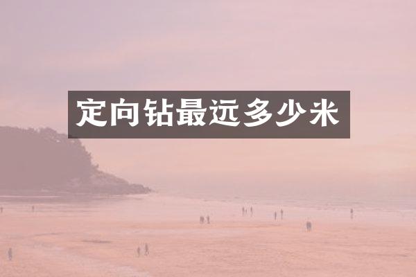 定向鉆最遠(yuǎn)多少米