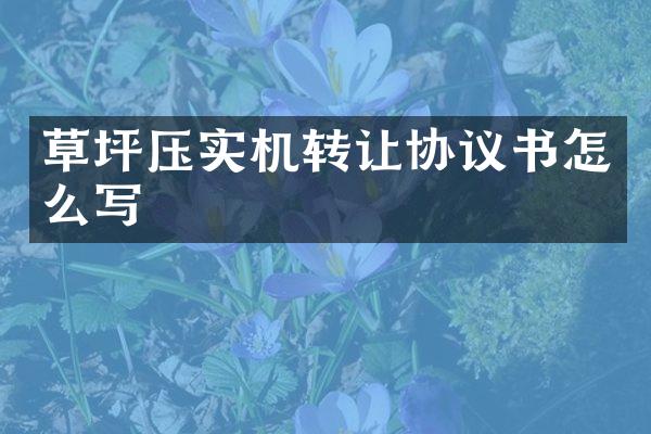 草坪壓實機轉(zhuǎn)讓協(xié)議書怎么寫