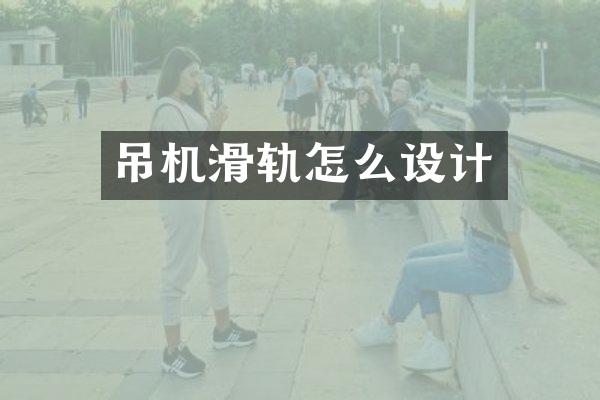 吊機(jī)滑軌怎么設(shè)計