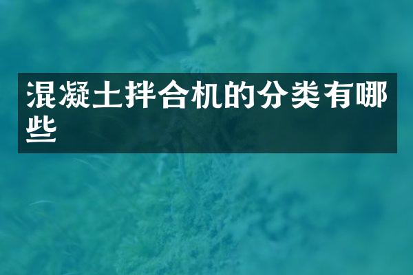 混凝土拌合機(jī)的分類有哪些