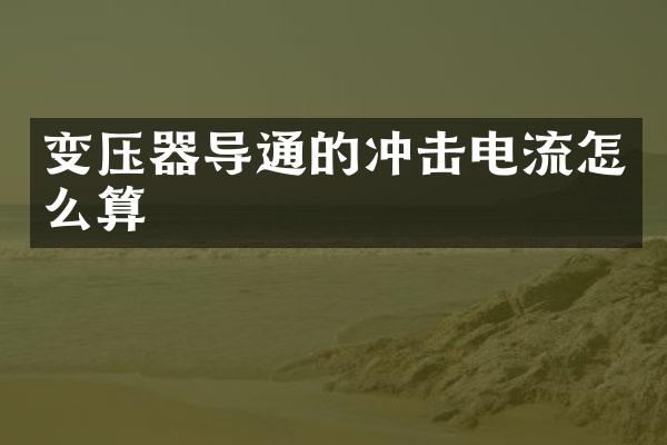 變壓器導(dǎo)通的沖擊電流怎么算