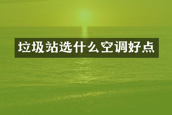 垃圾站選什么空調(diào)好點