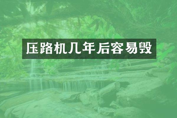 壓路機幾年后容易毀