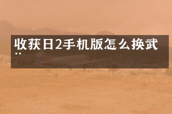 收獲日2手機版怎么換武器