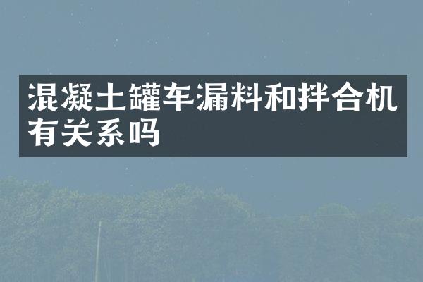 混凝土罐車漏料和拌合機有關系嗎