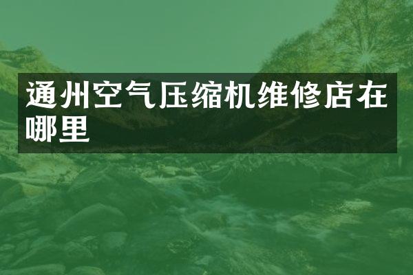 通州空氣壓縮機(jī)維修店在哪里