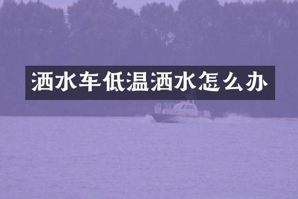 灑水車低溫灑水怎么辦