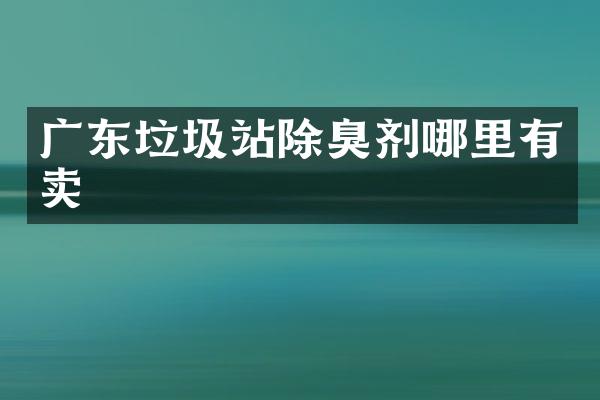 廣東垃圾站除臭劑哪里有賣