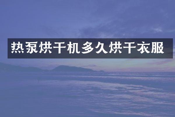 熱泵烘干機(jī)多久烘干衣服