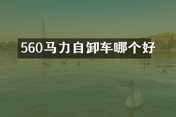 560馬力自卸車哪個好