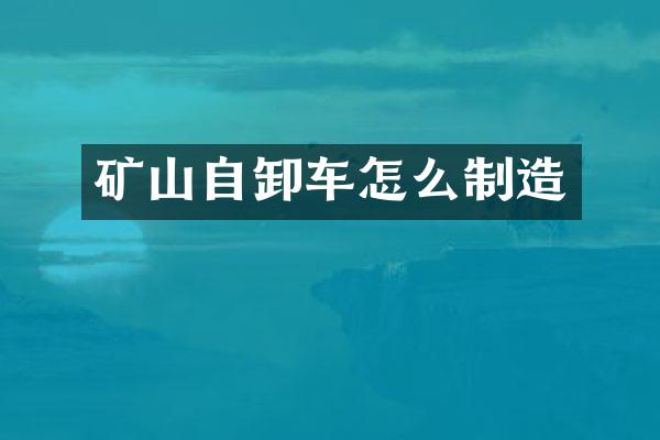 礦山自卸車怎么制造