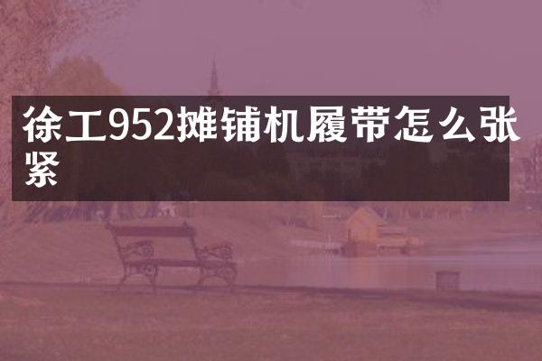 徐工952攤鋪機履帶怎么張緊