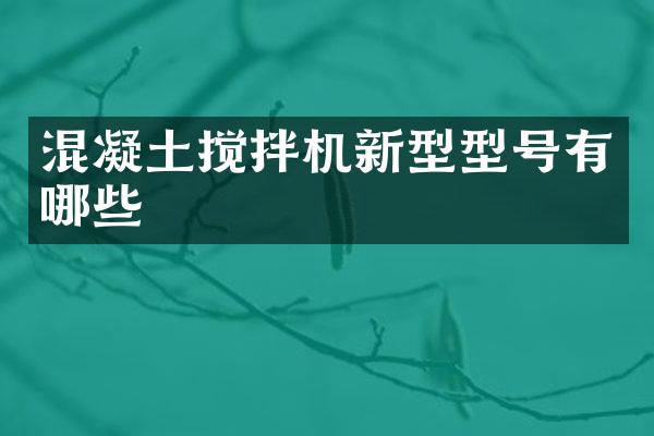 混凝土攪拌機(jī)新型型號(hào)有哪些