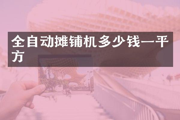 全自動攤鋪機(jī)多少錢一平方