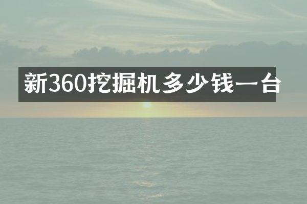 新360挖掘機多少錢一臺