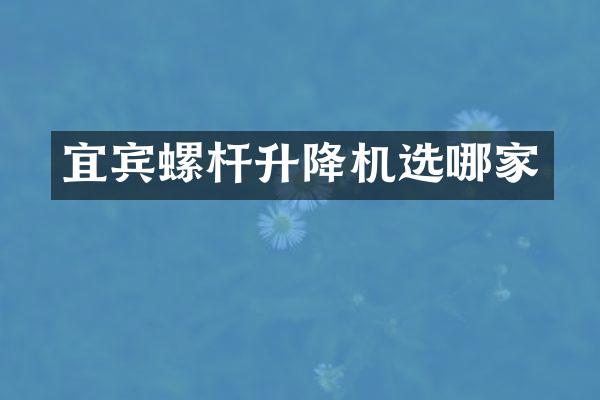 宜賓螺桿升降機(jī)選哪家