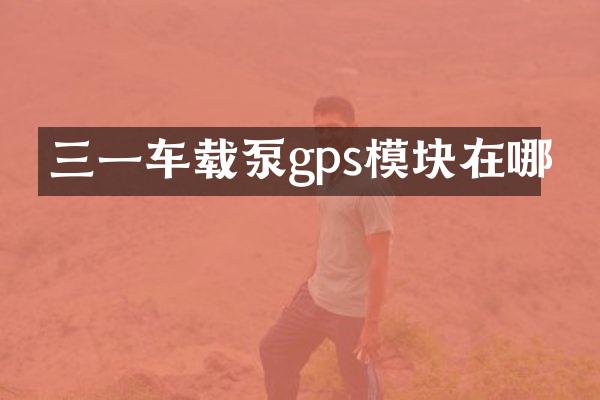 三一車載泵gps模塊在哪