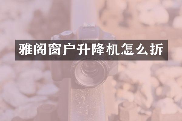 雅閣窗戶升降機(jī)怎么拆