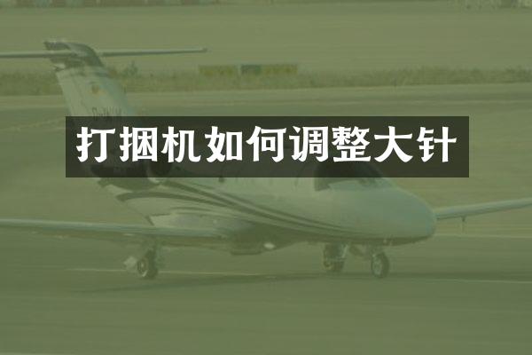 打捆機(jī)如何調(diào)整大針