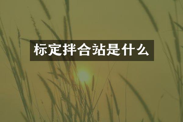 標(biāo)定拌合站是什么