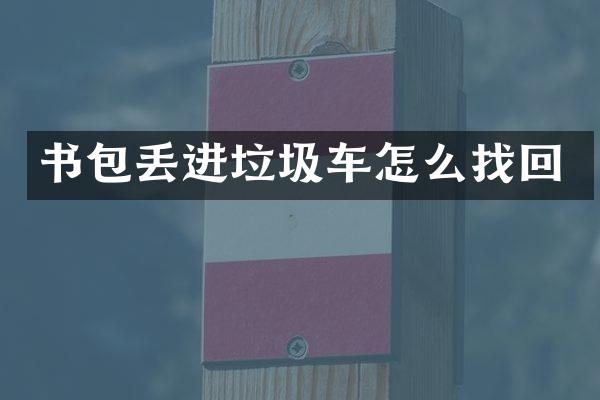 書包丟進(jìn)垃圾車怎么找回