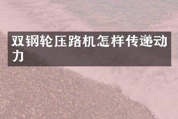 雙鋼輪壓路機怎樣傳遞動力